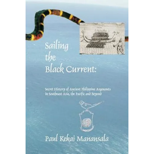 Sailing the Black Current: Secret History of Ancient Philippine Argonauts in Southeast Asia, the Pacific and Beyond