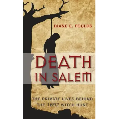 Death in Salem: The Private Lives Behind the 1692 Witch Hunt