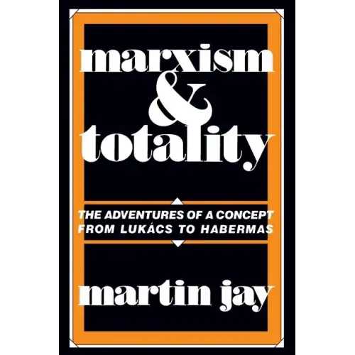 Marxism and Totality: The Adventures of a Concept from Lukács to Habermas
