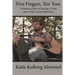 Five Fingers, Ten Toes A Mother's Story of Raising A Child Born With A Limb Diff