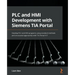 PLC and HMI Development with Siemens TIA Portal: Develop PLC and HMI programs using standard methods and structured approaches with TIA Portal V17