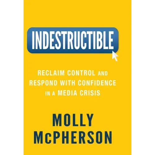 Indestructible: Reclaim Control and Respond with Confidence in a Media Crisis