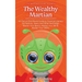 The Wealthy Martian: An Out-Of-This-World Guide to Financial Literacy for Parents, Teens and Other Earthlings. Master Your Basics, Master Y
