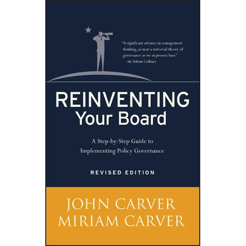 Reinventing Your Board: A Step-By-Step Guide to Implementing Policy Governance