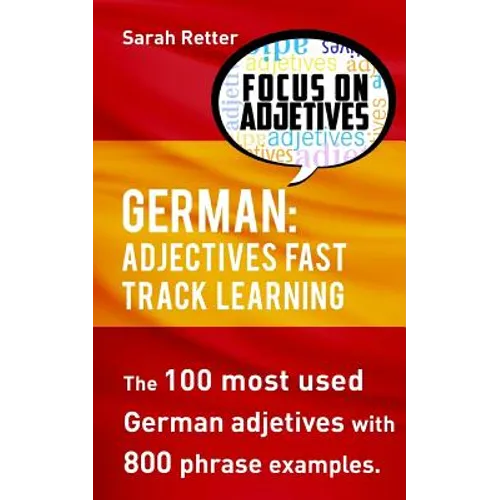 German: Adjectives Fast Track Learning: The 100 most used German adjectives with 800 phrase examples.