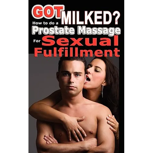 Got Milked? How to do a Prostate Massage (Milking) for Sexual Fulfillment