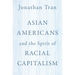 Asian Americans and the Spirit of Racial Capitalism