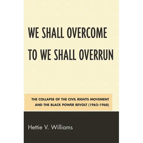 We Shall Overcome to We Shall Overrun: The Collapse of the Civil Rights Movement and the Black Power Revolt (1962-1968)