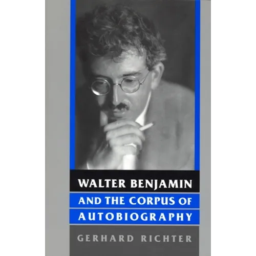 Walter Benjamin and the Corpus of Autobiography
