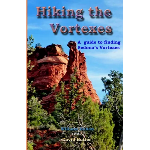 Hiking the Vortexes: An easy-to use guide for finding and understanding Sedona's vortexes