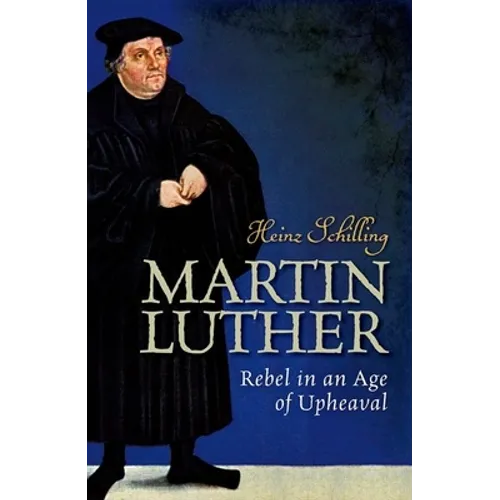 Martin Luther: Rebel in an Age of Upheaval