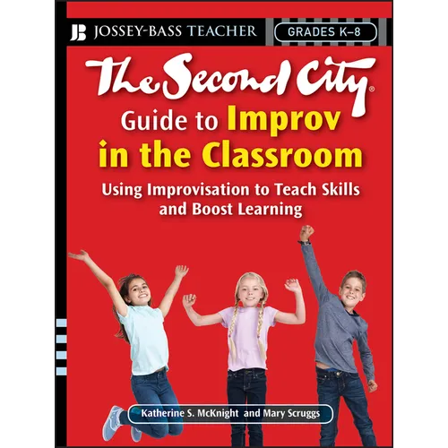 The Second City Guide to Improv in the Classroom: Using Improvisation to Teach Skills and Boost Learning
