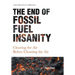 The End of Fossil Fuel Insanity: Clearing the Air Before Cleaning the Air