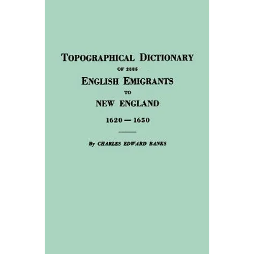 Topographical Dictionary of 2885 English Emigrants to New England, 1620-1650