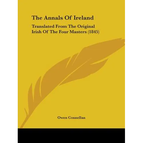 The Annals of Ireland: Translated from the Original Irish of the Four Masters (1845)