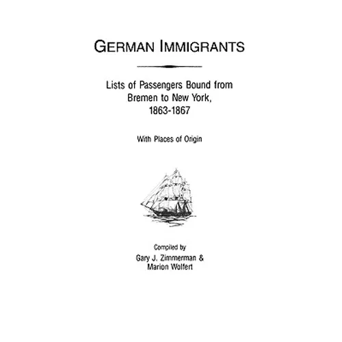German Immigrants: Lists of Passengers Bound from Bremen to New York, 1863-1867, with Places of Origin