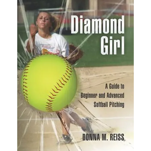 Diamond Girl: A Guide to Beginner and Advanced Softball Pitching