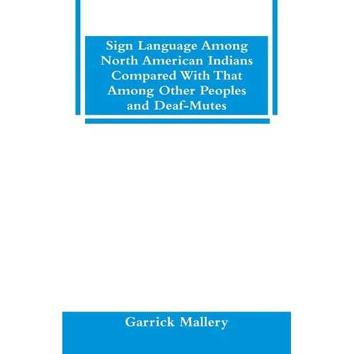 Sign Language Among North American Indians Compared With That Among Other Peoples And Deaf-Mutes - Paperback