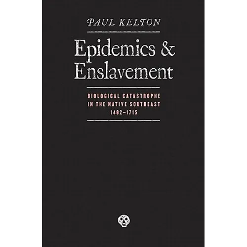 Epidemics and Enslavement: Biological Catastrophe in the Native Southeast, 1492-1715