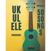 ukulele songbook: 50 popular songs