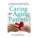 Caring For Aging Parents: Your Compassionate Guide to Regain Sanity, Reclaim Peace of Mind and Restore Life Balance to Avoid Burnout