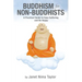 Buddhism for Non-Buddhists: A Practical Guide To Ease Suffering and Be Happy