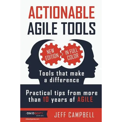 Actionable Agile Tools - Full Color Edition: Tools that make a difference - Practical tips from more than 10 years of Agile