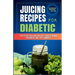 Juicing Recipes for Diabetics: Easy Recipes for a Healthier life (Guide to manage Prediabetes and type 2 Diabetes)