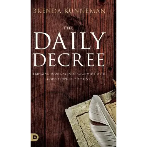 The Daily Decree: Bringing Your Day into Alignment with God's Prophetic Destiny