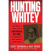 Hunting Whitey: The Inside Story of the Capture & Killing of America's Most Wanted Crime Boss
