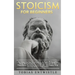Stoicism For Beginners: An Empowering Introduction To Stoic Philosophy, Daily Meditations & A Guide To The Art Of Joy, Happiness, Positivity, Stress &