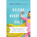Raising Worry-Free Girls: Helping Your Daughter Feel Braver, Stronger, and Smarter in an Anxious World