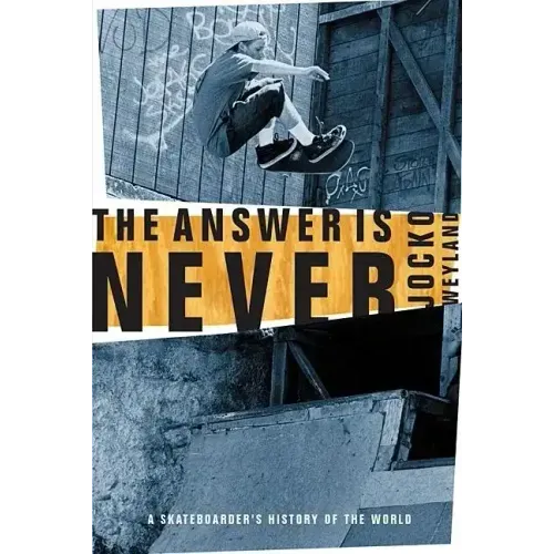 The Answer Is Never: A Skateboarder's History of the World