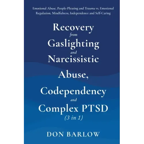 Recovery from Gaslighting & Narcissistic Abuse, Codependency & Complex PTSD (3 in 1): Emotional Abuse, People-Pleasing and Trauma vs. Emotional Regula