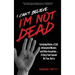 I Can't Believe I'm Not Dead: Escaping Abuse, a Cult, Attempted Murder and Other Insanities...A Story That Cannot Be True, But Is