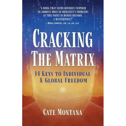 Cracking the Matrix: 14 Keys to Individual & Global Freedom