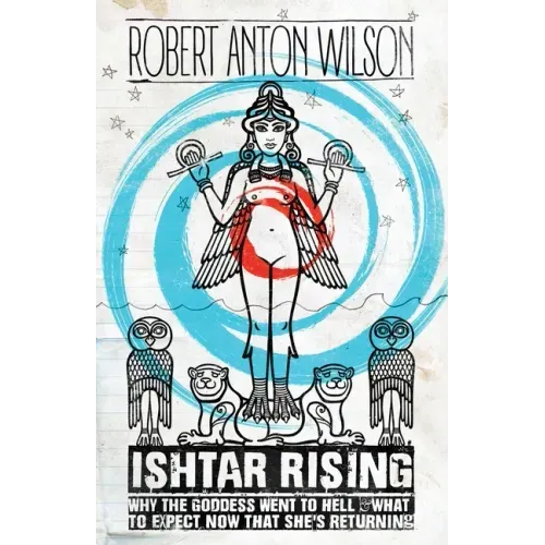 Ishtar Rising: Why the Goddess Went to Hell and What to Expect Now That She's Returning
