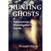 Hunting Ghosts: A Paranormal Investigator's Guide