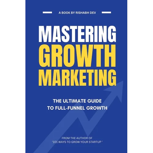 Mastering Growth Marketing: The Ultimate Guide to Full Funnel Growth