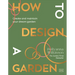 How to Design a Garden: Create and Maintain Your Dream Garden