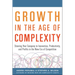 Growth in the Age of Complexity: Steering Your Company to Innovation, Productivity, and Profits in the New Era of Competition