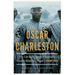 Oscar Charleston: The Life and Legend of Baseball's Greatest Forgotten Player