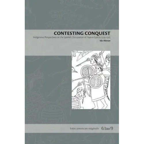 Contesting Conquest: Indigenous Perspectives on the Spanish Occupation of Nueva Galicia, 1524-1545