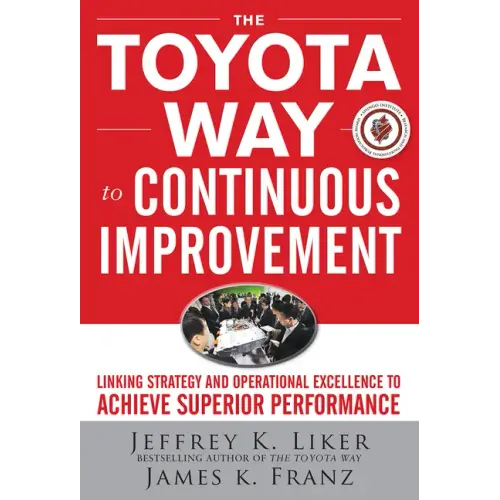 The Toyota Way to Continuous Improvement: Linking Strategy and Operational Excellence to Achieve Superior Performance