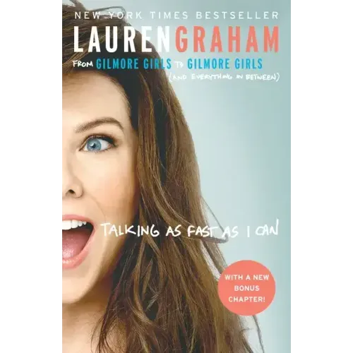 Talking as Fast as I Can: From Gilmore Girls to Gilmore Girls (and Everything in Between)