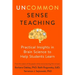 Uncommon Sense Teaching: Practical Insights in Brain Science to Help Students Learn
