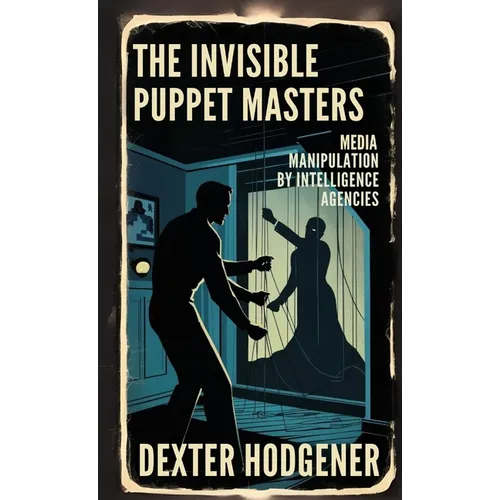 The Invisible Puppet Masters: Media Manipulation by Intelligence Agencies
