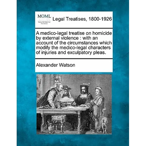 A Medico-Legal Treatise on Homicide by External Violence: With an Account of the Circumstances Which Modify the Medico-Legal Characters of Injuries an