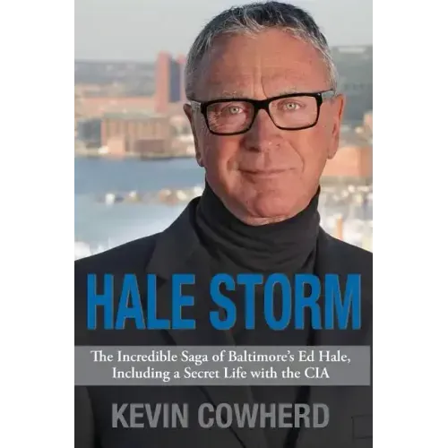 Hale Storm: The Incredible Saga of Baltimore's Ed Hale, Including a Secret Life with the CIA