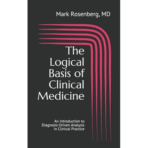 The Logical Basis of Clinical Medicine: An Introduction to Diagnosis-Driven Analysis in Clinical Practice